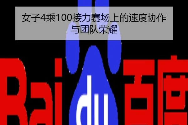 女子4乘100接力赛场上的速度协作与团队荣耀